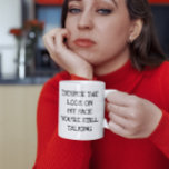 Despite the Look on my Face You're Still Talking Coffee Mug<br><div class="desc">This design may be personalized by choosing the Edit Design option. You may also transfer onto other items. Contact me at colorflowcreations@gmail.com or use the chat option at the top of the page if you wish to have this design on another product or need assistance with this design. See more...</div>