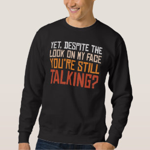 Despite The Look On My Face You're Still Talking S Sweatshirt