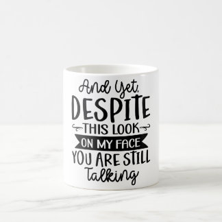 Despite This Look On My Face You're Talking Coffee Mug
