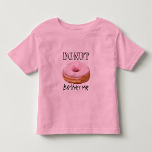 Dessert Funny Fried Yummy Sweet Doughnut Bother Me Toddler T-shirt