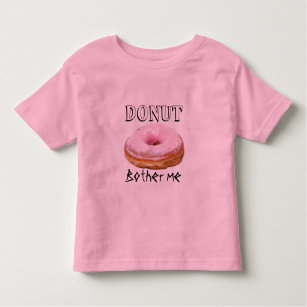 Dessert Funny Fried Yummy Sweet Doughnut Bother Me Toddler T-shirt