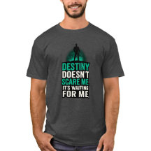 Destiny Doesn't Scare Me. It's Waiting For Me.