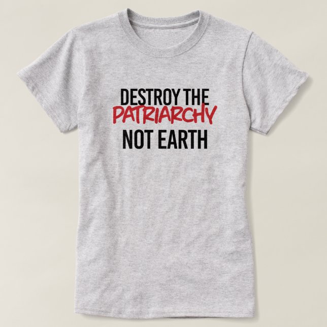 Destroy the Patriarchy Not Earth T-Shirt (Design Front)