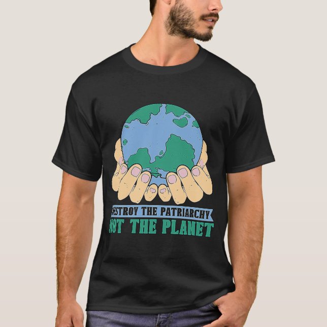 Destroy The Patriarchy Not The Mother Earth Climat T-Shirt (Front)