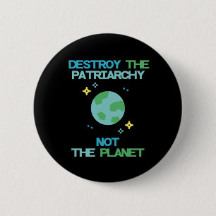 Destroy The Patriarchy Not The Planet 2 Inch Round Button