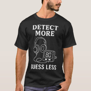 Detect More Guess Less Metal Detector Humour T-Shirt