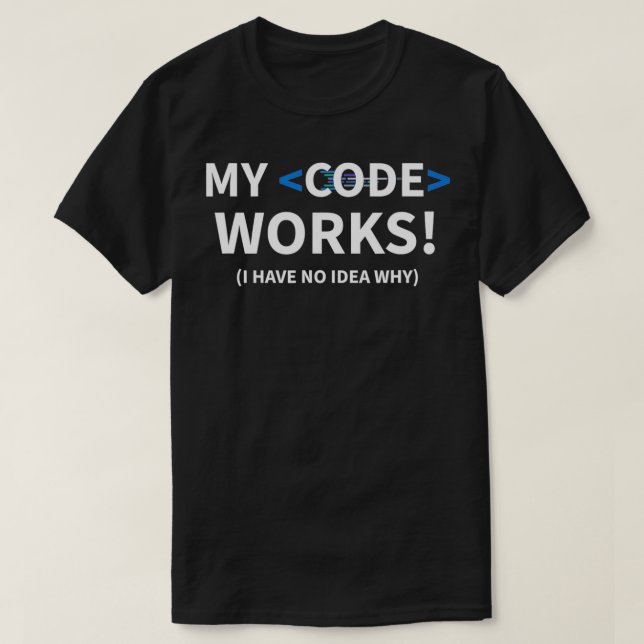 Developer My Code Works I Have No Idea Why  T-Shirt (Design Front)
