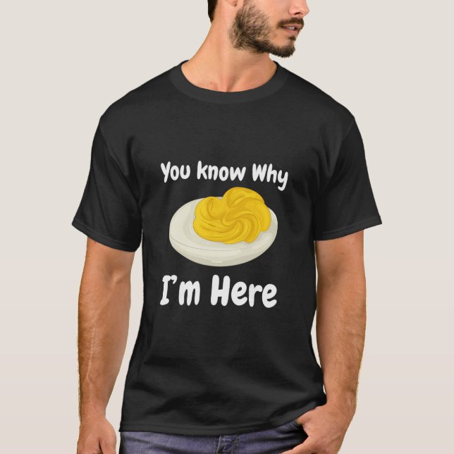 Deviled Eggs You Know Why I’m Here Thanksgiving Fo T-Shirt (Front)
