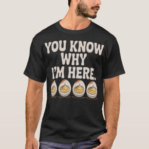 Deviled Eggs You Know Why I’m Here Thanksgiving T-Shirt
