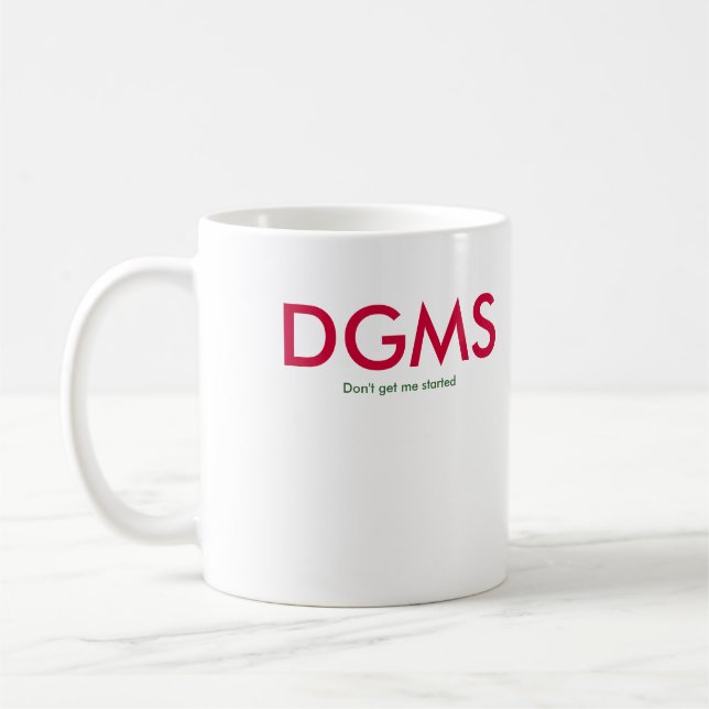 DGMS = Don't Get Me Started Coffee Mug (Left)
