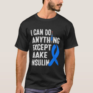 Diabetes Awareness I Can Do Anythings Except Make T-Shirt