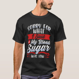 Diabetes Low Blood Sugar Sorry Funny Diabetic T-Shirt
