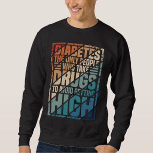 Diabetes The Only People Who Take Drugs To Avoid G Sweatshirt