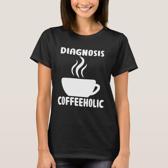 diagnosis coffeeholic coffee holic seeks saying T-Shirt (Front)