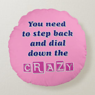 DIAL DOWN THE CRAZY ROUND PILLOW