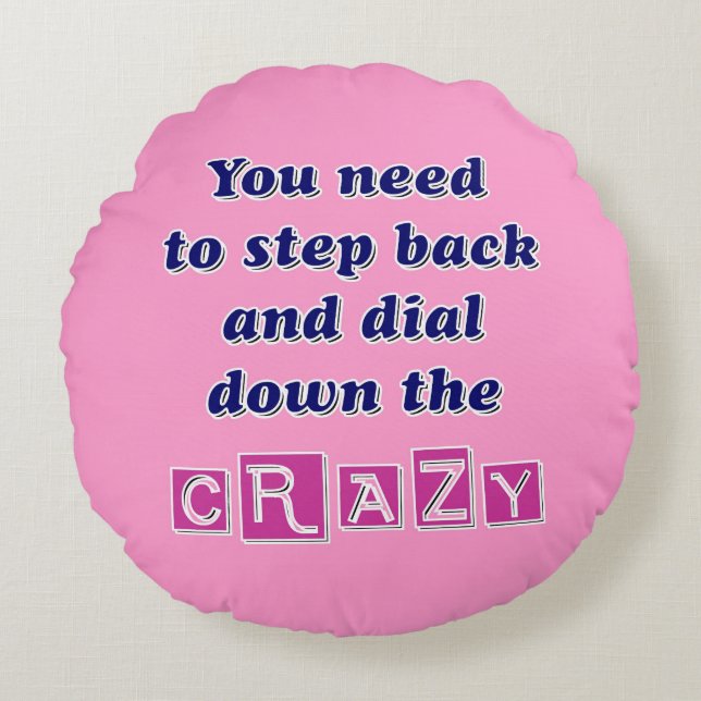 DIAL DOWN THE CRAZY ROUND PILLOW (Front)