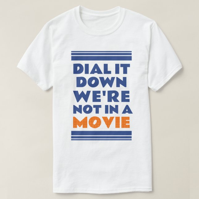 Dial it down. We’re not in a movie T-Shirt (Design Front)