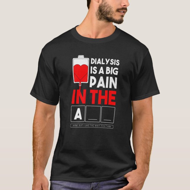 Dialysis Is A Big Pain In The Arm  Kidney Crew Nur T-Shirt (Front)