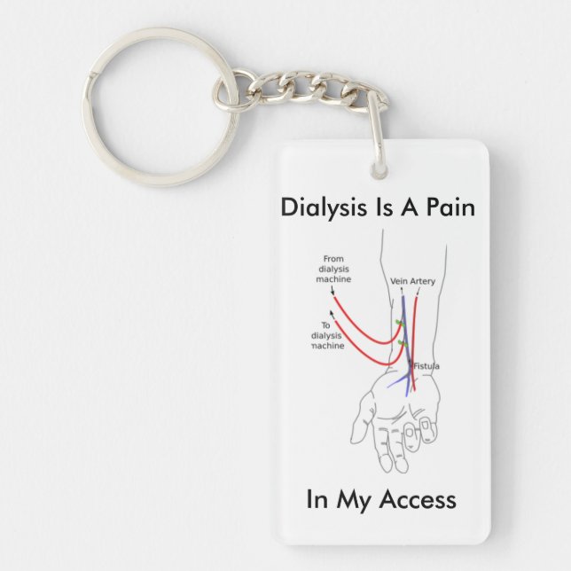 Dialysis Is A Pain In My Access - Key Chain (Front)