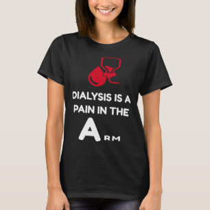DIALYSIS is a pain in the Arm  sarcastic attitude T-Shirt