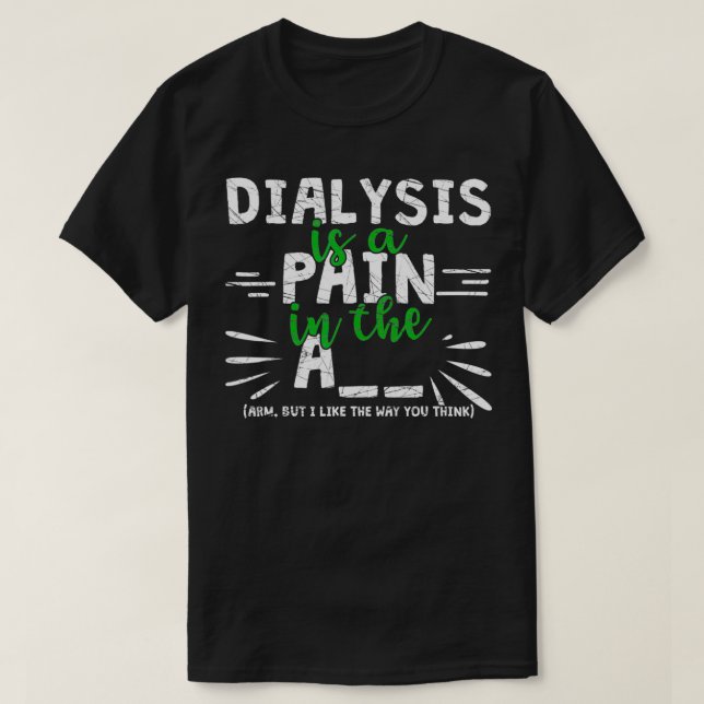 Dialysis Is Pain In The Arm  Funny Dialysis  T-Shirt (Design Front)