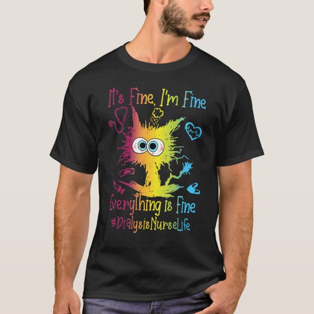 Dialysis Nurse Life Everything Is Fine Colourful T-Shirt (Front)