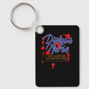 Dialysis Nurse   Sometimes My Job Gets Messy Keychain