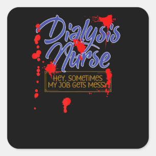 Dialysis Nurse Sometimes My Job Gets Messy Square Sticker