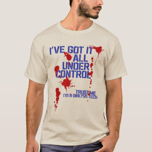 Dialysis Tech I've Got it all Under Control Funny  T-Shirt