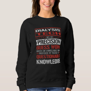 Dialysis Tech We Do Precision Guesswork 1 Sweatshirt