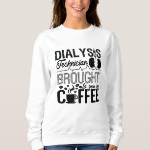 Dialysis Technician Brought By Coffee Nephrology Sweatshirt