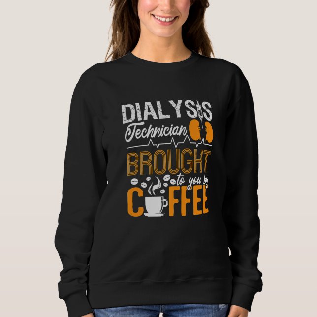 Dialysis Technician Brought To You By Coffee Tech  Sweatshirt (Front)