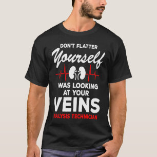 Dialysis Technician  Quote Veins Flatter Heartbeat T-Shirt