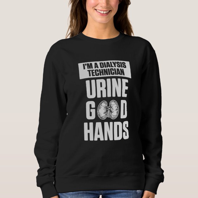 Dialysis Technician Urine Hands Nephrology Tech  Sweatshirt (Front)
