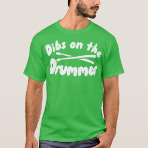 Dibs on the Drummer T-Shirt