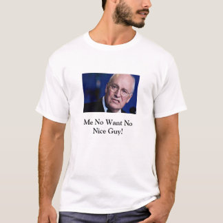 Dick Cheney Ain't No Nice Guy T-Shirt