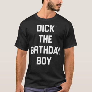 Dick the Birthday Boy Funny Adult Humour 1 T-Shirt