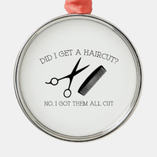 Did I Get A Haircut? No, I Got Them All Cut. Metal Ornament