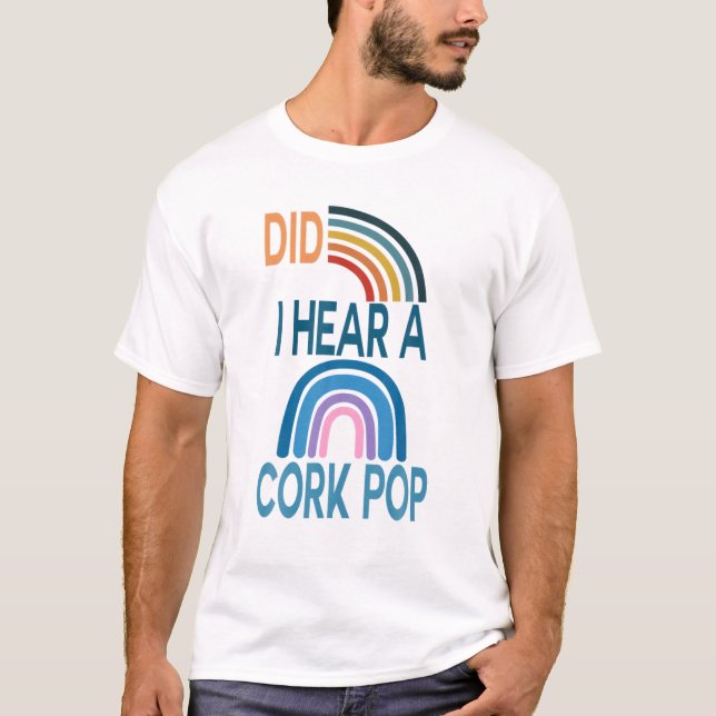 Did I Hear A Cork Pop T-Shirt (Front)