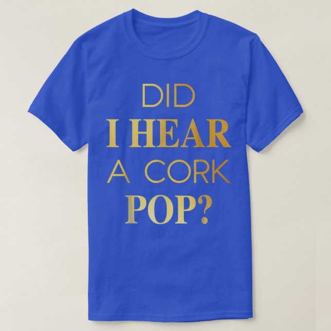 Did I Hear A Cork Pop  T-Shirt (Design Front)