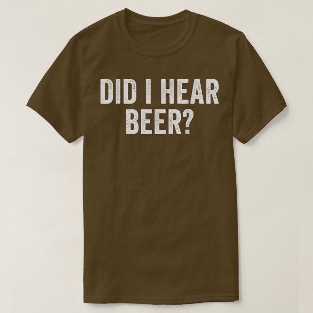 Did I Hear Beer Funny Drinking  T-Shirt (Design Front)