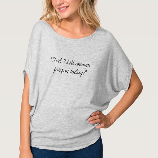 "Did I kill enough jargon today?" T-Shirt