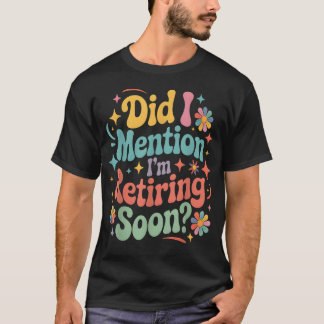 Did I Mention I'M Retiring Soon Retirement Retro T-Shirt