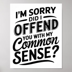 Did I Offend You With My Common Sense Funny Sarcas Poster