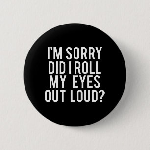 Did I Roll My Eyes Out Loud  2 Inch Round Button