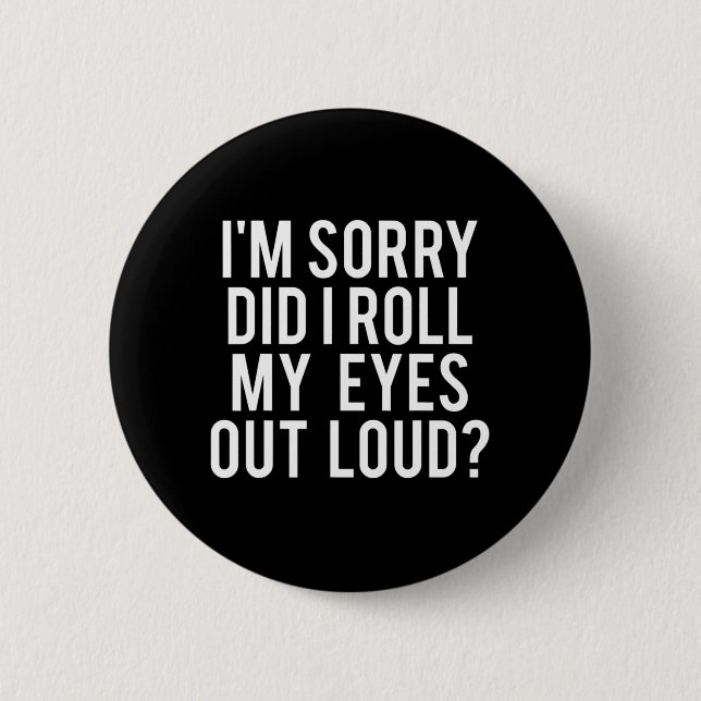Did I Roll My Eyes Out Loud  2 Inch Round Button (Front)