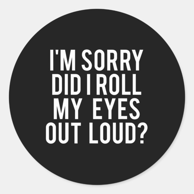 Did I Roll My Eyes Out Loud  Classic Round Sticker (Front)