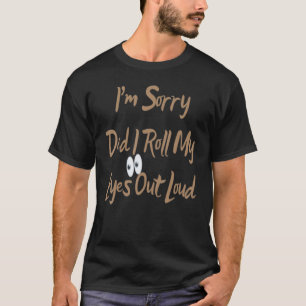 Did I Roll My Eyes Out Loud For Men Women T-Shirt