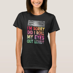 Did I Roll My Eyes Out Loud Funny Sarcastic Humour T-Shirt