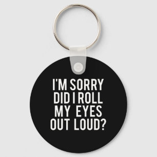 Did I Roll My Eyes Out Loud  Keychain